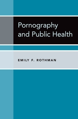Pornography and Public Health by Rothman, Emily F.