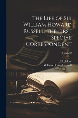 The Life of Sir William Howard Russell, the First Special Correspondent; Volume 2 by Russell, William Howard