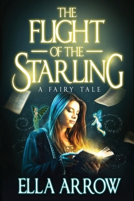 The Flight of The Starling: A Fairy Tale by Arrow, Ella