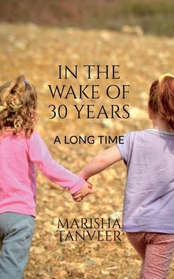 In the Wake of 30 Years: A Long Time by Tanveer, Marisha