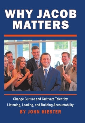 Why Jacob Matters: Change Culture and Cultivate Talent by Listening, Leading, and Building Accountability by Hiester, John