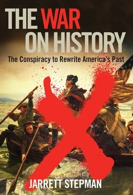 The War on History: The Conspiracy to Rewrite America's Past by Stepman, Jerrett