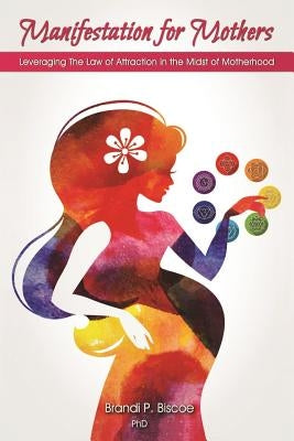 Manifestation for Mothers: Leveraging The Law of Attraction in the Midst of Motherhood by Zia, Mian Mohsin