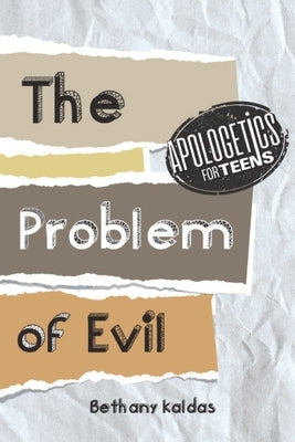 Apologetics for Teens - the Problem of Evil by Kaldas, Bethany