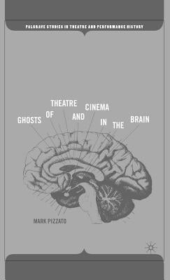 Ghosts of Theatre and Cinema in the Brain by Pizzato, M.