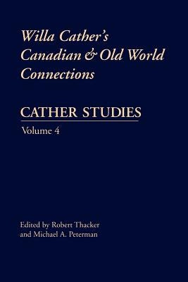 Cather Studies, Volume 4: Willa Cather's Canadian and Old World Connections by Cather Studies