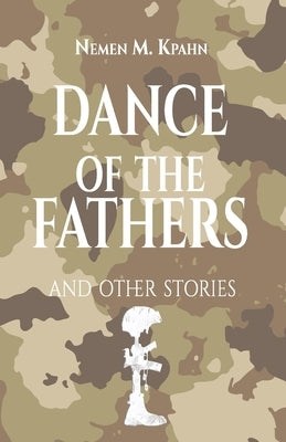 Dance 0f The Fathers: And Other Stories by Kpahn, Nemen M.