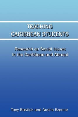 Teaching Caribbean Students: Research on social issues in the Caribbean and abroad by Bastick, Tony