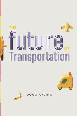 The Future of Transportation: A guide for investors, founders & industry by Ayling, Doug