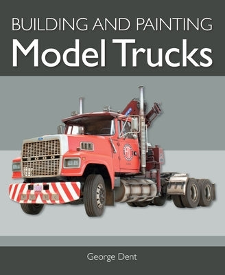 Building Model Trucks by Dent, George