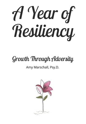 A Year of Resiliency: Growth Through Adversity: 365 Journal Prompts to Become Your Strongest Self by Marschall Psy D., Amy