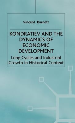 Kondratiev and the Dynamics of Economic Development: Long Cycles and Industrial Growth in Historical Context by Barnett, Vincent