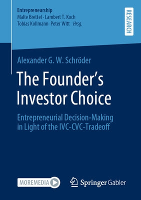 The Founder's Investor Choice: Entrepreneurial Decision-Making in Light of the IVC-CVC-Tradeoff by Schröder, Alexander G. W.