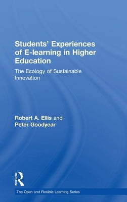 Students' Experiences of e-Learning in Higher Education: The Ecology of Sustainable Innovation by Ellis, Robert