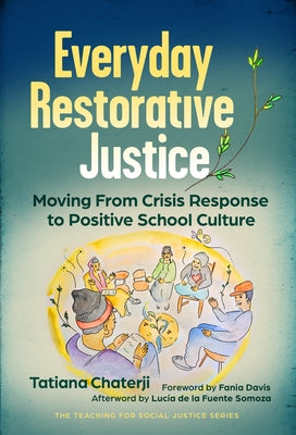 Everyday Restorative Justice: Moving from Crisis Response to Positive School Culture by Chaterji, Tatiana
