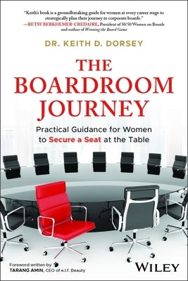 The Boardroom Journey: Practical Guidance for Women to Secure a Seat at the Table by Dorsey, Keith D.