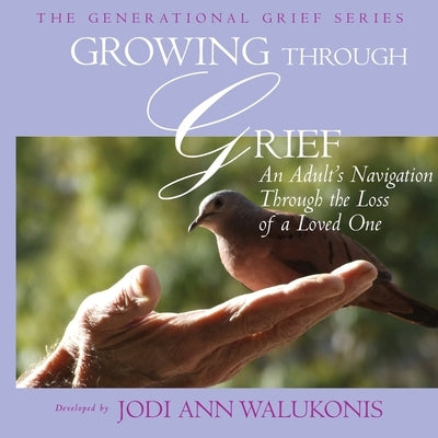 Growing Through Grief, An Adult's Navigation Through the Loss of a Loved One by Walukonis, Jodi Ann