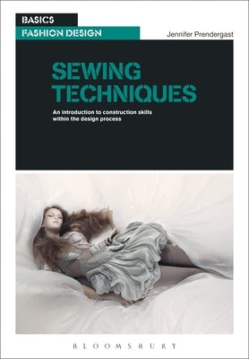 Sewing Techniques: An Introduction to Construction Skills Within the Design Process by Prendergast, Jennifer