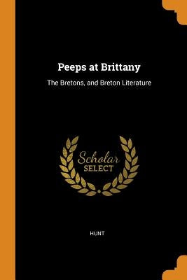 Peeps at Brittany: The Bretons, and Breton Literature by Hunt