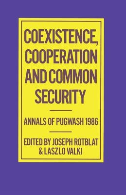 Coexistence, Cooperation and Common Security: Annals of Pugwash 1986 by Rotblat, Joseph