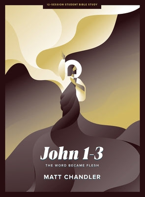 John 1-3 - Teen Bible Study Book: The Word Became Flesh by Chandler, Matt