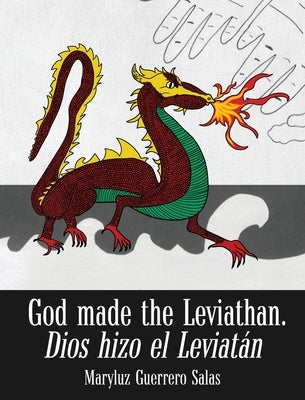 God Made the Leviathan, Dios Hizo el Leviatán: The Dragon, That Serpent of Old, Who Is the Devil and Satan. el Dragón, la Serpiente Antigua, Que Es el by Guerrero, Maryluz