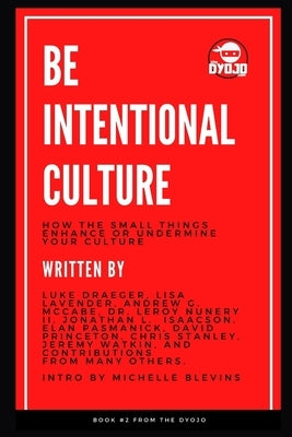 Be Intentional Culture: How the Small Things Enhance or Undermine Your Culture by Lavender, Lisa