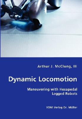 Dynamic Locomotion - Maneuvering with Hexapedal Legged Robots by McClung, Arthur, III