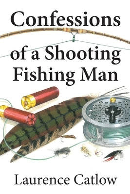 Confessions of a Shooting Fishing Man by Catlow, Laurence