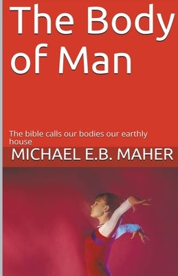 The Body of Man by Maher, Michael E. B.