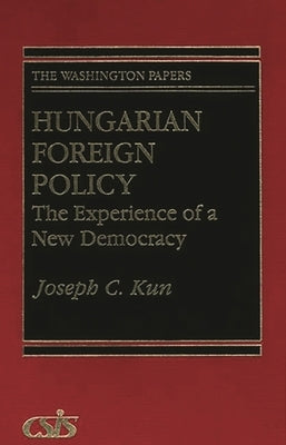 Hungarian Foreign Policy: The Experience of a New Democracy by Kun, Joseph C.