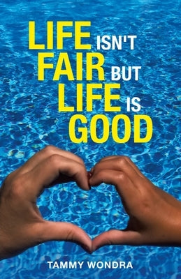 Life Isn't Fair but Life Is Good by Wondra, Tammy