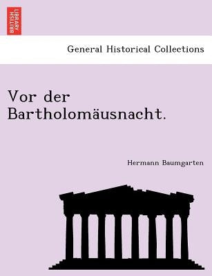 VOR Der Bartholomausnacht. by Baumgarten, Hermann