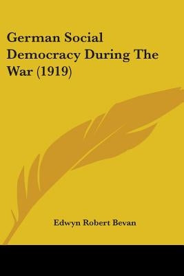 German Social Democracy During The War (1919) by Bevan, Edwyn Robert