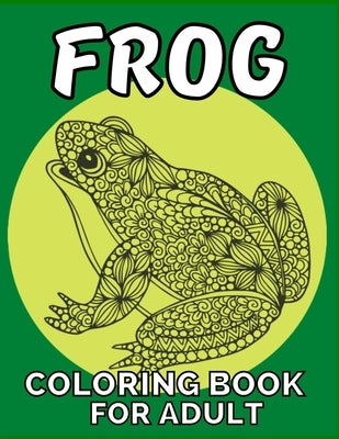 Frog coloring book for adult: An adult Beautiful Nature frog a coloring book with amazing Frog designs for stress relieving Adult Stress Relief & .. by Rita, Emily