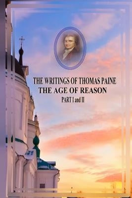 THE WRITINGS OF THOMAS PAINE THE AGE OF REASON PART I and II by Paine, Thomas