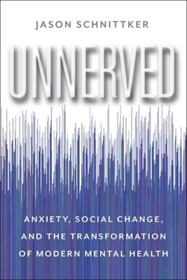 Unnerved: Anxiety, Social Change, and the Transformation of Modern Mental Health by Schnittker, Jason