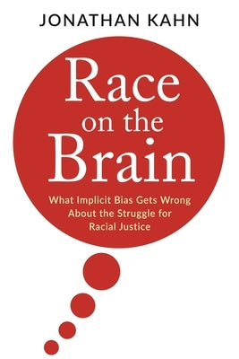 Race on the Brain: What Implicit Bias Gets Wrong about the Struggle for Racial Justice by Kahn, Jonathan