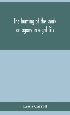 The hunting of the snark: an agony in eight fits by Carroll, Lewis