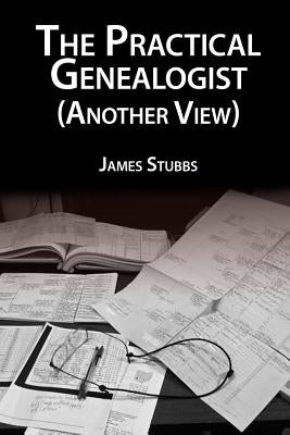 The Practical Genealogist (Another View) by Stubbs, James