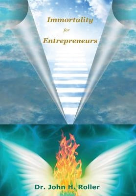 Immortality for Entrepreneurs by Roller, John H.