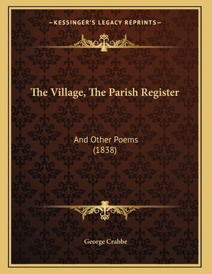 The Village, The Parish Register: And Other Poems (1838) by Crabbe, George