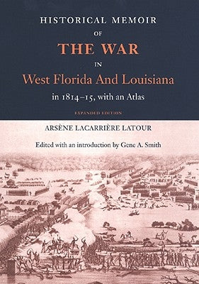 Historical Memoir of the War in West Florida and Louisiana in 1814-15 with an Atlas by LaTour, Arsene Lacarriere