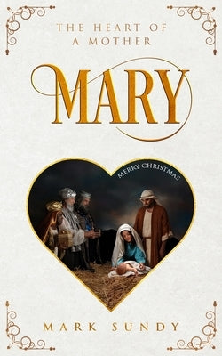 Mary: The Heart of a Mother by Sundy, Mark L.