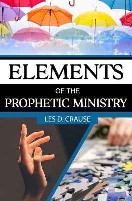 Elements of The Prophetic Ministry by Crause, Les D.