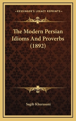The Modern Persian Idioms and Proverbs (1892) by Khurasani, Sagib