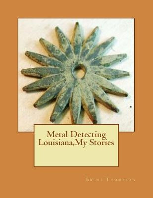 Metal Detecting Louisiana, My Stories by Dupuy, Ellen