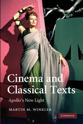 Cinema and Classical Texts: Apollo's New Light by Winkler, Martin M.