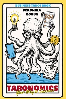 Taronomics: Your Way to Success: A Practical Modern Guide to Tarot in Business, Strategic Planning and Leadership by Bohun, Veronika