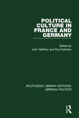Political Culture in France and Germany (RLE: German Politics): A Contemporary Perspective by Gaffney, John